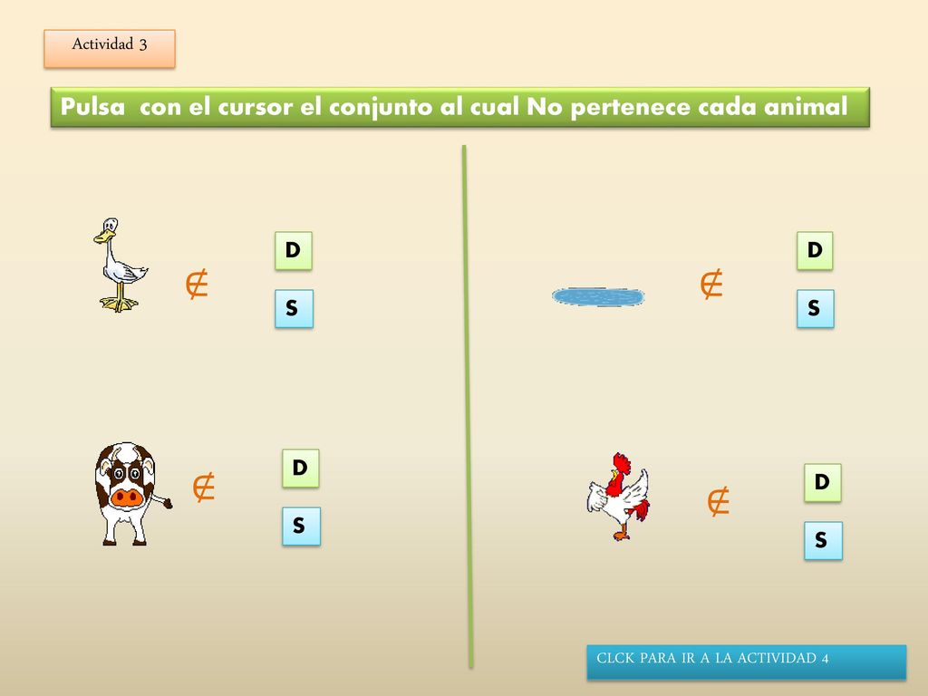 Actividad 3 Pulsa con el cursor el conjunto al cual No pertenece cada animal. D. D. ∉ ∉ S. S.
