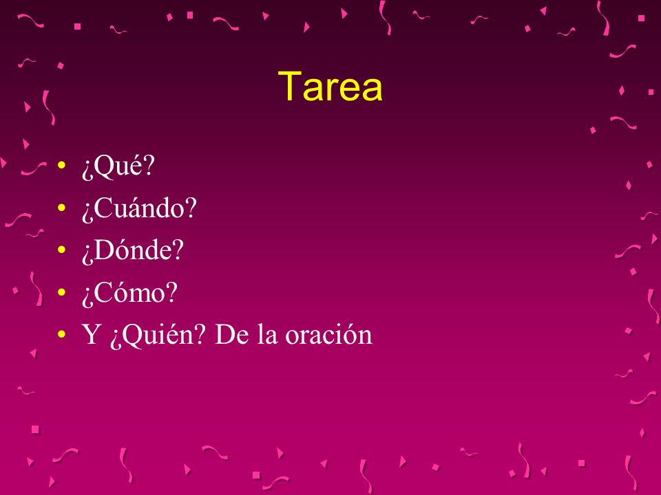 Tarea ¿Qué ¿Cuándo ¿Dónde ¿Cómo Y ¿Quién De la oración