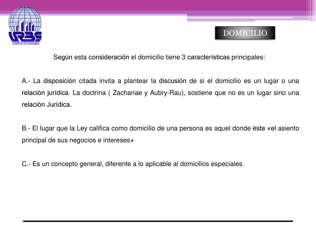 DOMICILIO Según esta consideración el domicilio tiene 3 características principales: