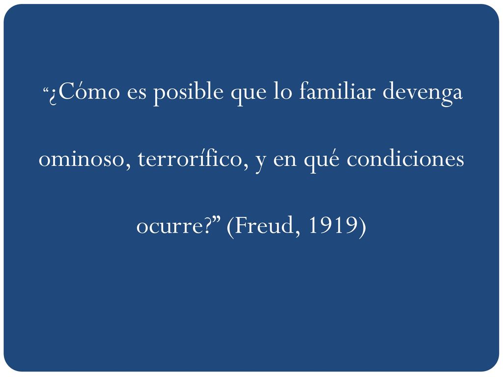 ominoso, terrorífico, y en qué condiciones ocurre (Freud, 1919)