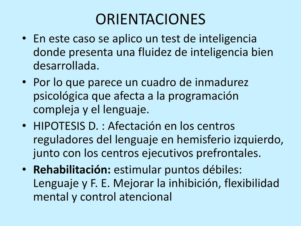 ORIENTACIONES En este caso se aplico un test de inteligencia donde presenta una fluidez de inteligencia bien desarrollada.