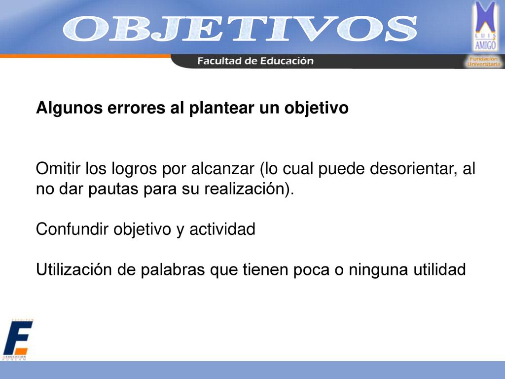 OBJETIVOS Algunos errores al plantear un objetivo. Omitir los logros por alcanzar (lo cual puede desorientar, al no dar pautas para su realización).