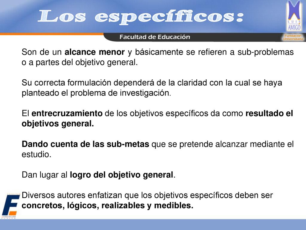 Los específicos: Son de un alcance menor y básicamente se refieren a sub-problemas o a partes del objetivo general.