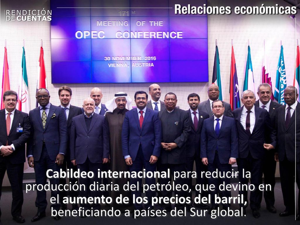 Cabildeo internacional para reducir la producción diaria del petróleo, que devino en el aumento de los precios del barril, beneficiando a países del Sur global.