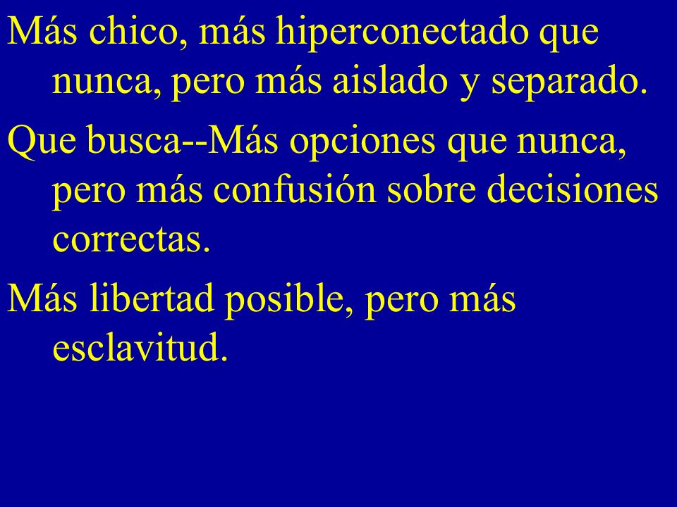 Más chico, más hiperconectado que nunca, pero más aislado y separado.