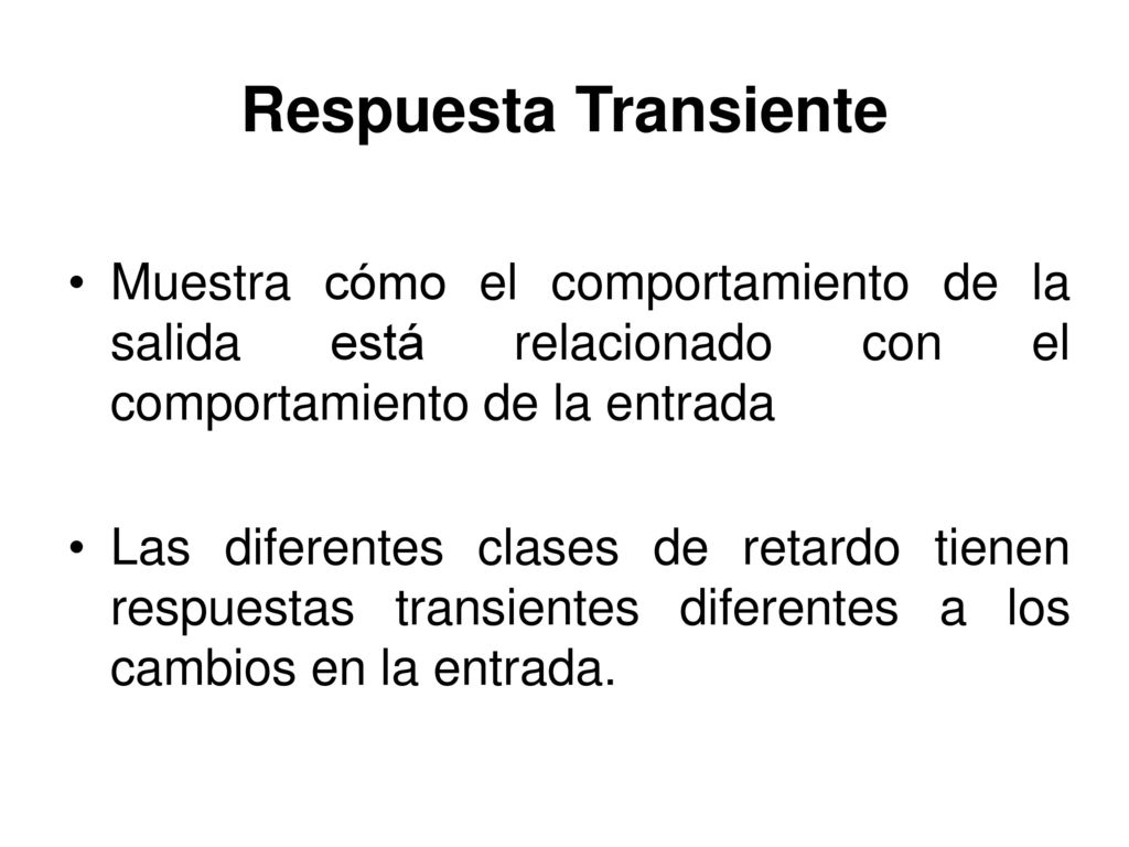 Respuesta Transiente Muestra cómo el comportamiento de la salida está relacionado con el comportamiento de la entrada.