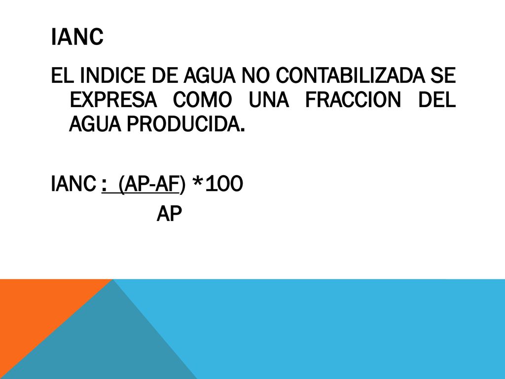 IANC EL INDICE DE AGUA NO CONTABILIZADA SE EXPRESA COMO UNA FRACCION DEL AGUA PRODUCIDA.