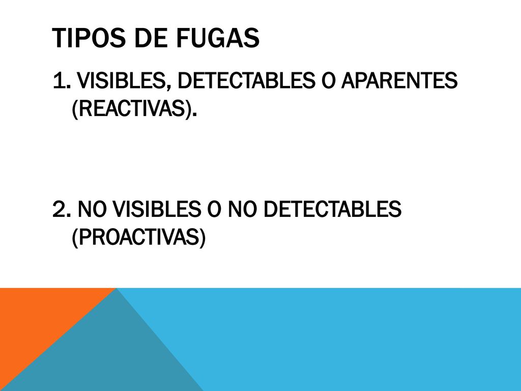 TIPOS DE FUGAS 1. VISIBLES, DETECTABLES O APARENTES (REACTIVAS).