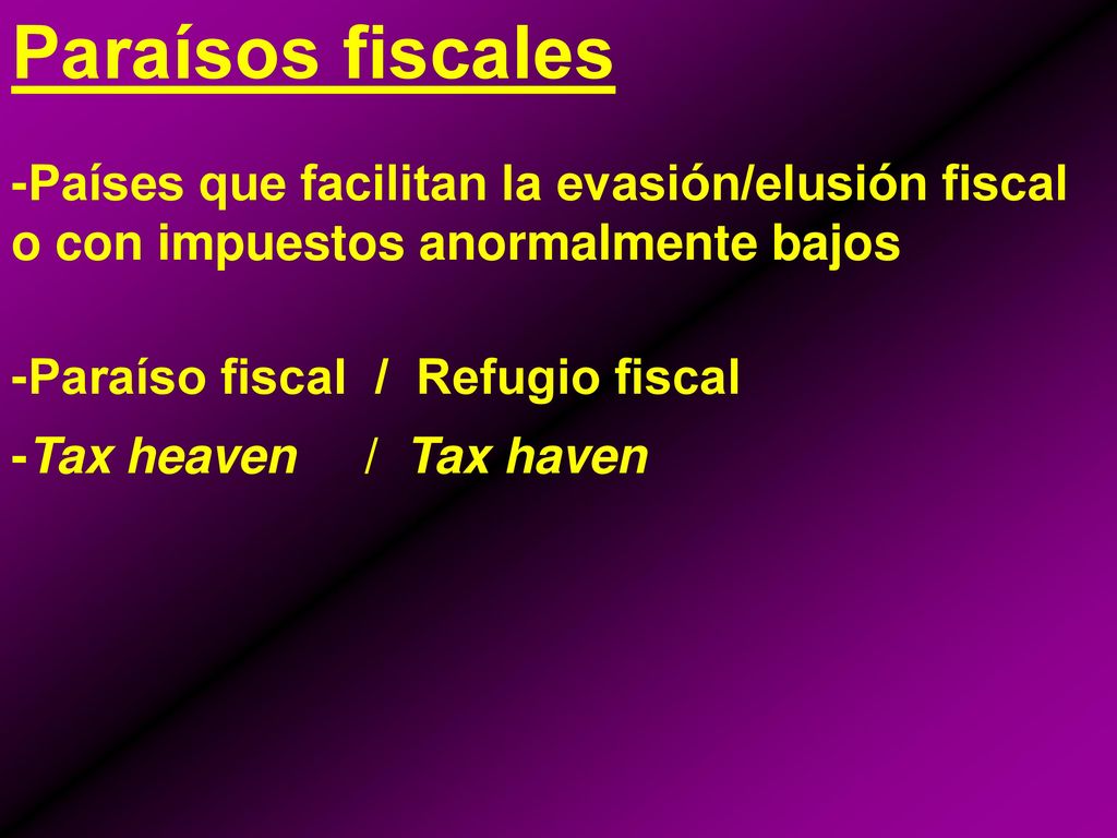 Paraísos fiscales -Países que facilitan la evasión/elusión fiscal o con impuestos anormalmente bajos.