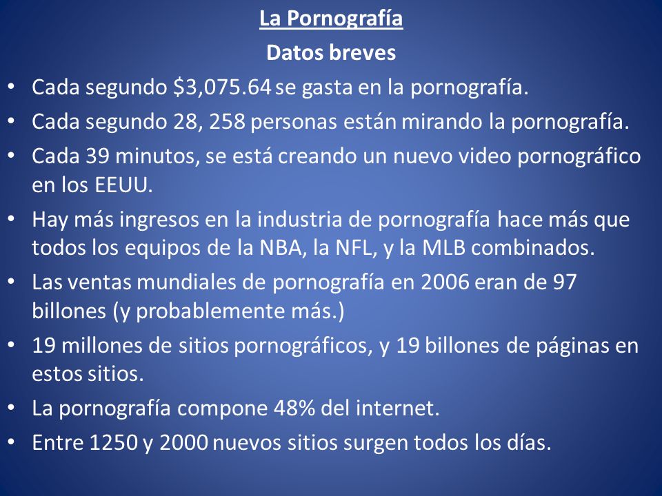 La Pornografía Datos breves. Cada segundo $3, se gasta en la pornografía. Cada segundo 28, 258 personas están mirando la pornografía.