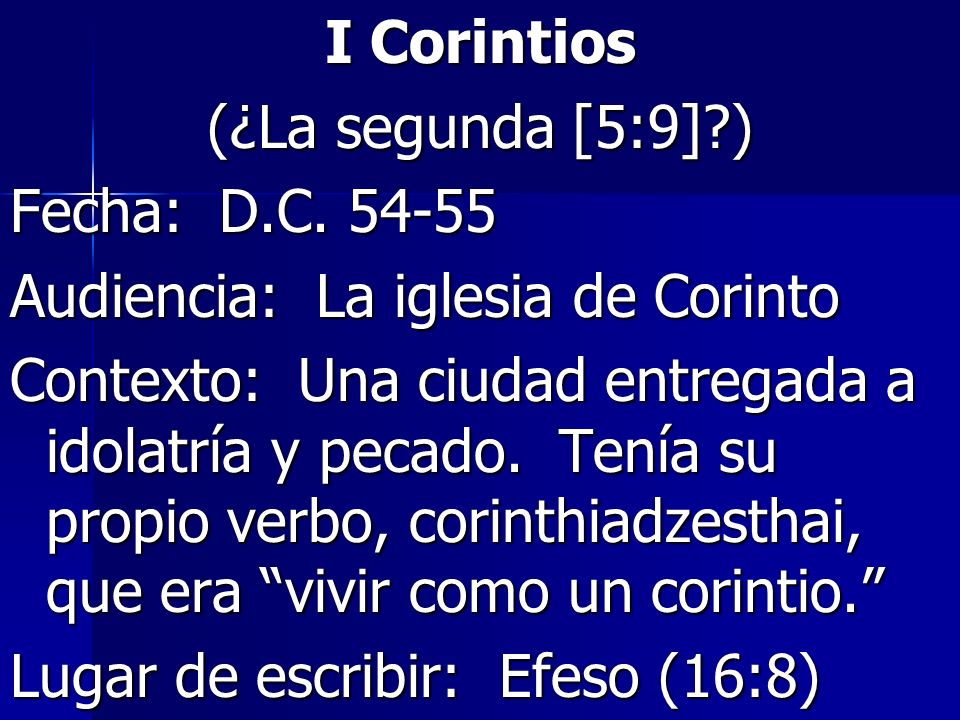 I Corintios (¿La segunda [5:9] ) Fecha: D.C Audiencia: La iglesia de Corinto.