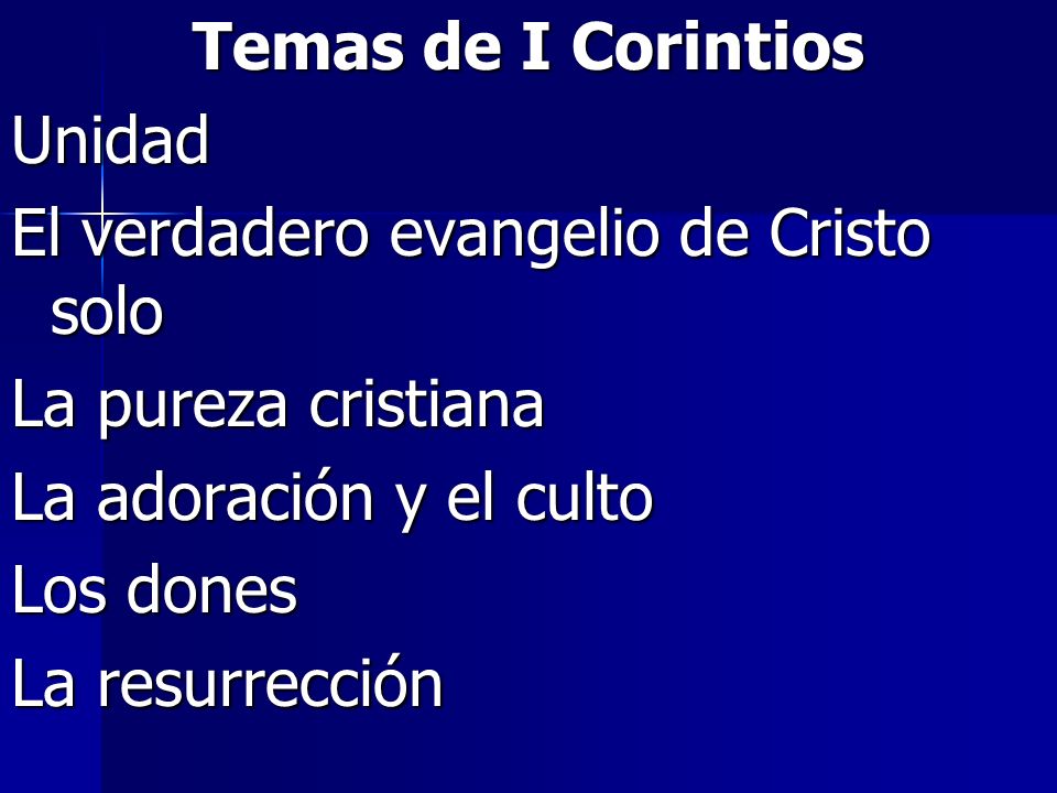 Temas de I Corintios Unidad. El verdadero evangelio de Cristo solo. La pureza cristiana. La adoración y el culto.