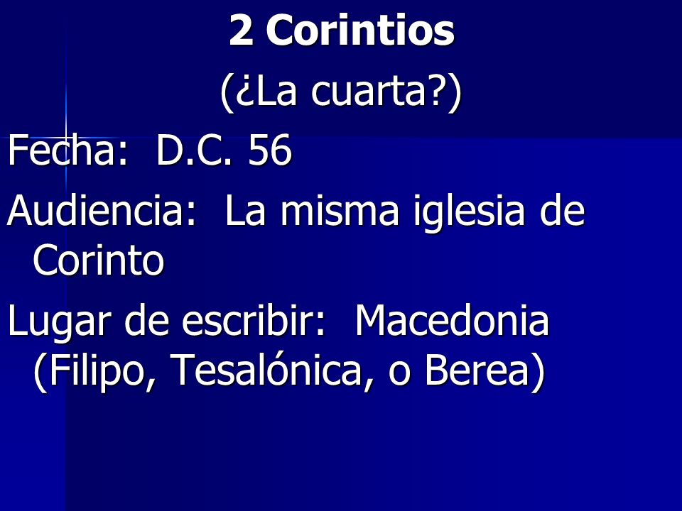 2 Corintios (¿La cuarta ) Fecha: D.C. 56. Audiencia: La misma iglesia de Corinto.