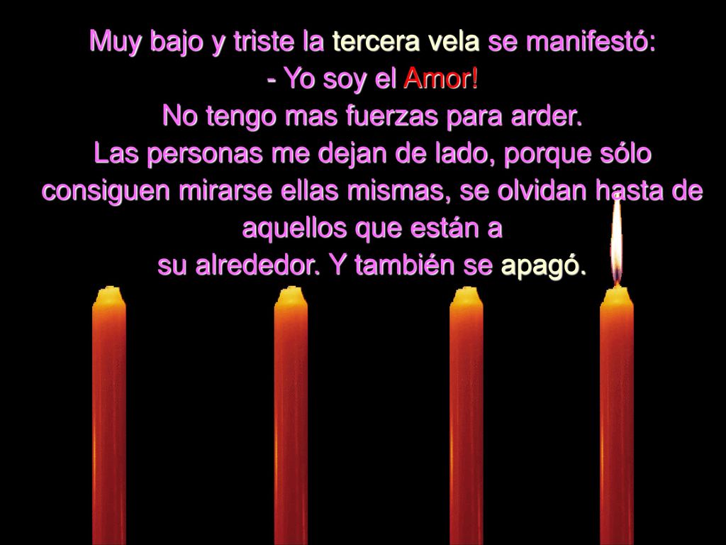 Muy bajo y triste la tercera vela se manifestó: - Yo soy el Amor!