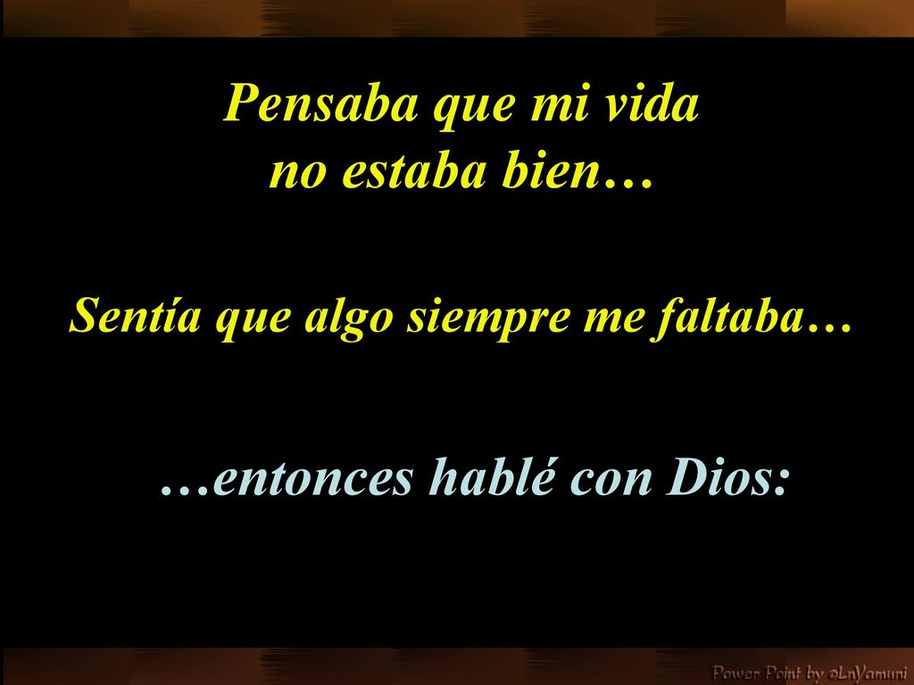 Sentía que algo siempre me faltaba… …entonces hablé con Dios: