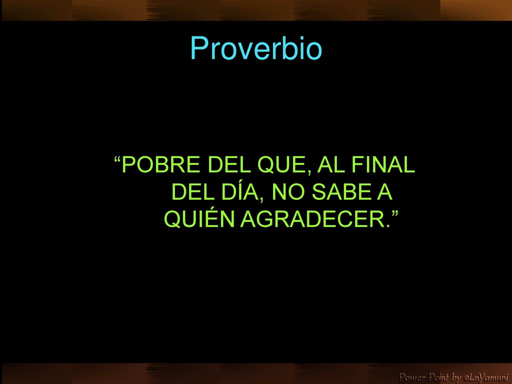 POBRE DEL QUE, AL FINAL DEL DÍA, NO SABE A QUIÉN AGRADECER.