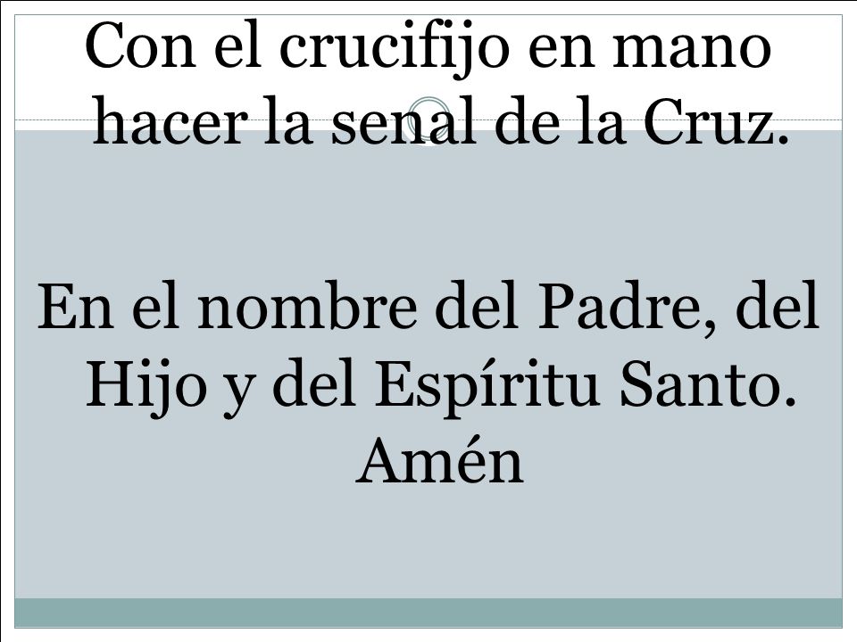 Con el crucifijo en mano hacer la senal de la Cruz