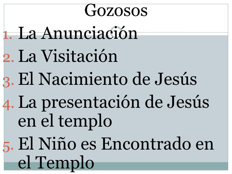 Gozosos La Anunciación. La Visitación. El Nacimiento de Jesús. La presentación de Jesús en el templo.