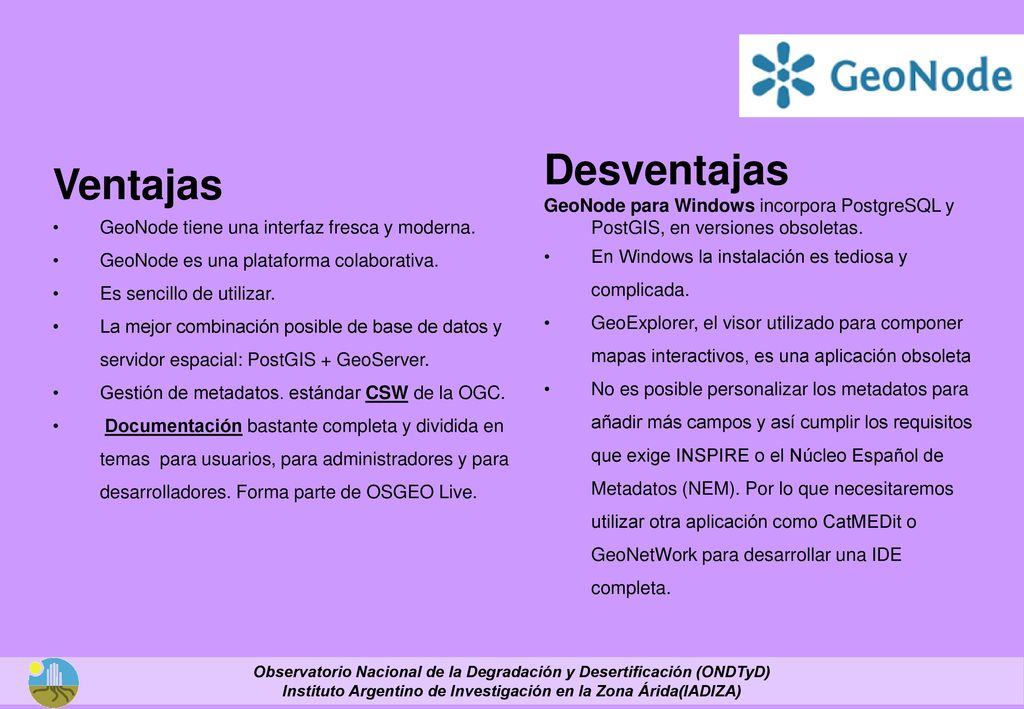 Desventajas GeoNode para Windows incorpora PostgreSQL y PostGIS, en versiones obsoletas. En Windows la instalación es tediosa y complicada.
