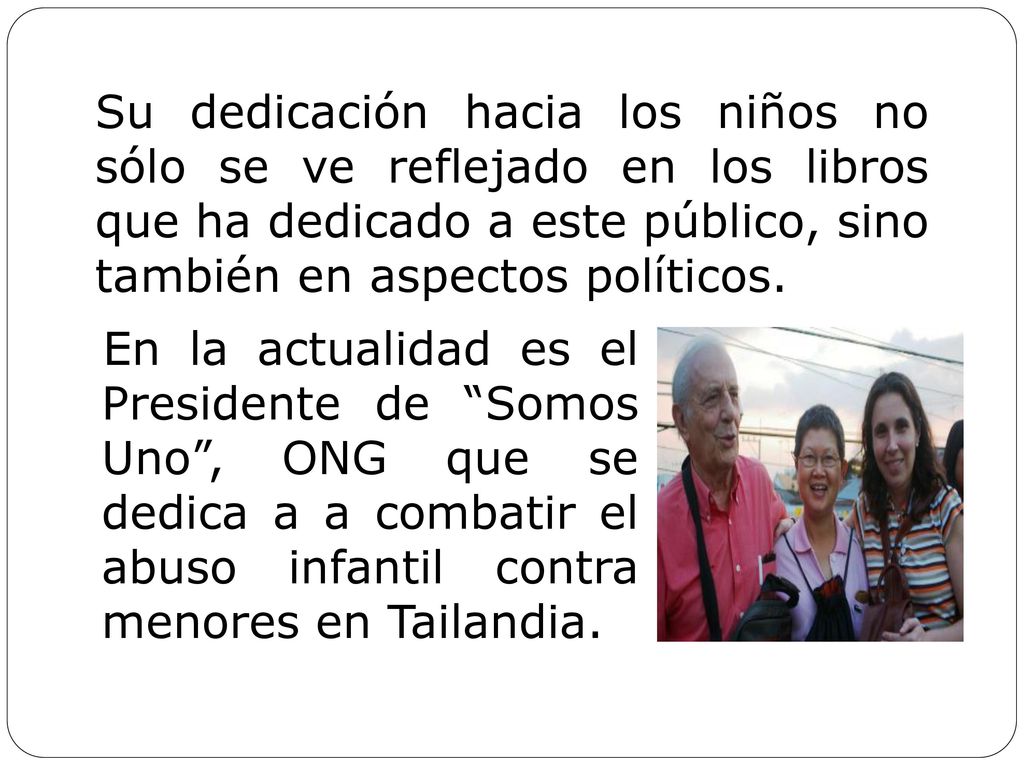 Su dedicación hacia los niños no sólo se ve reflejado en los libros que ha dedicado a este público, sino también en aspectos políticos.