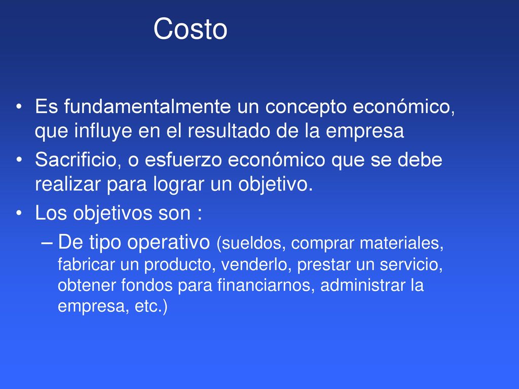 Costo Es fundamentalmente un concepto económico, que influye en el resultado de la empresa.