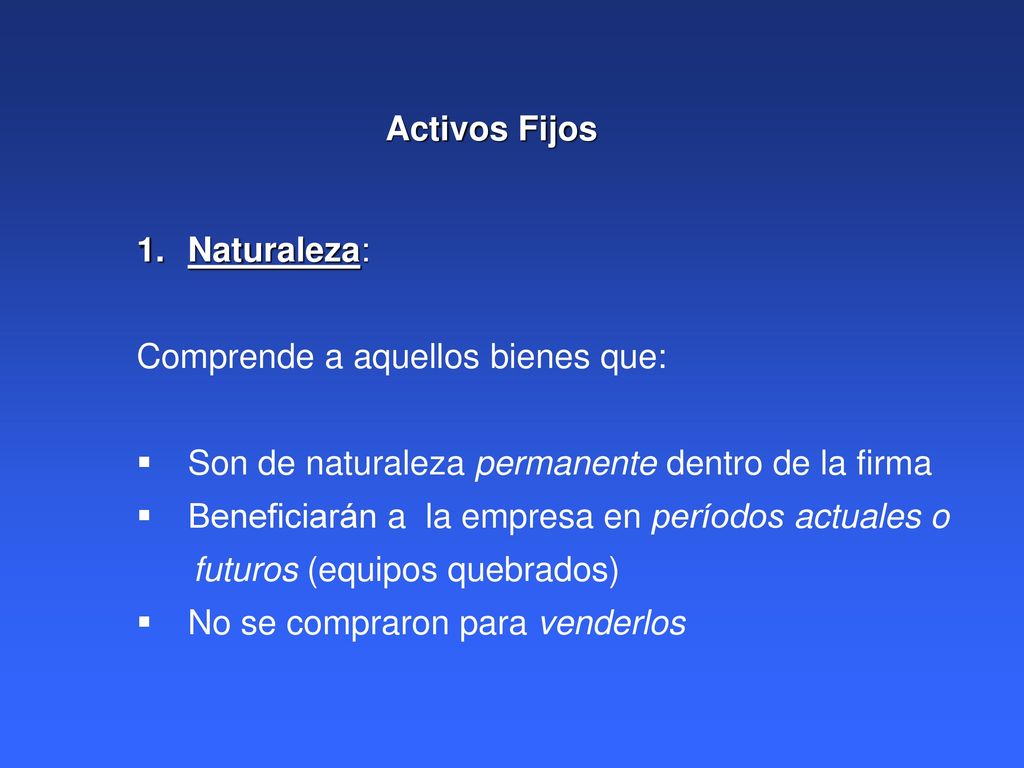 Activos Fijos Naturaleza: Comprende a aquellos bienes que: Son de naturaleza permanente dentro de la firma.