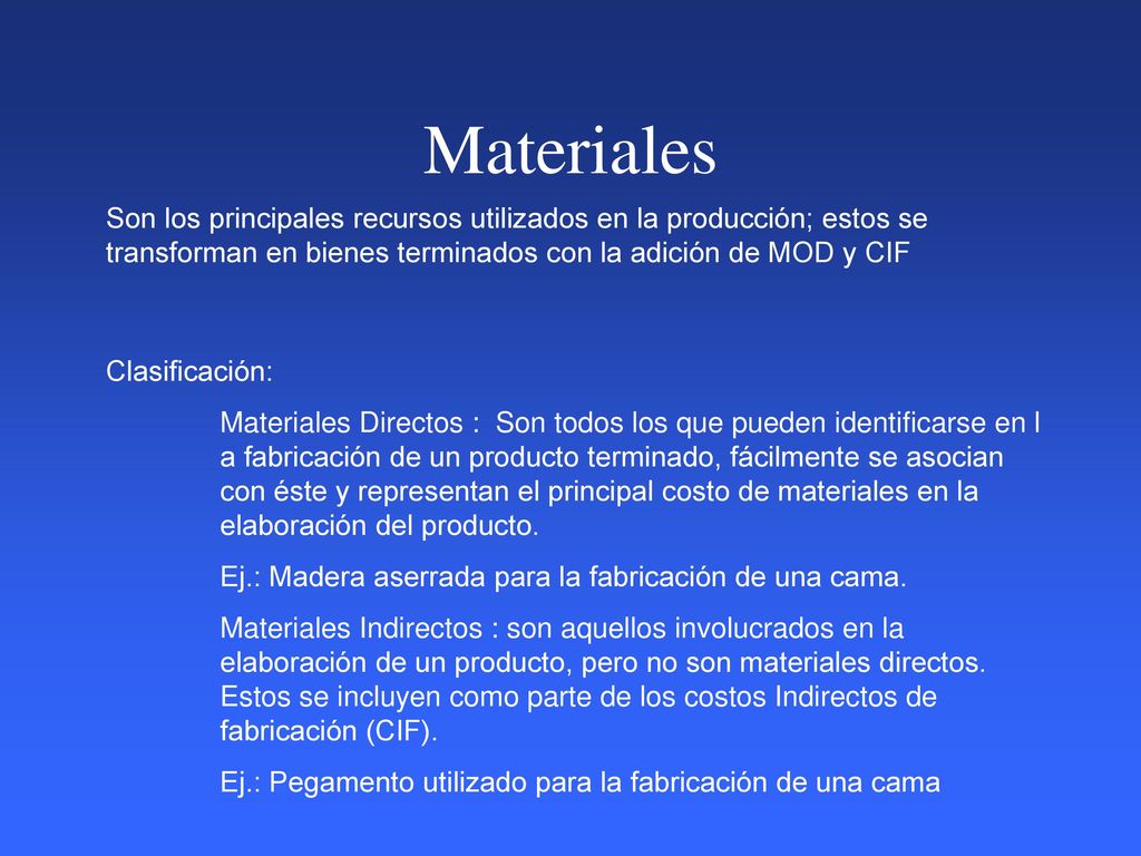 Materiales Son los principales recursos utilizados en la producción; estos se transforman en bienes terminados con la adición de MOD y CIF.