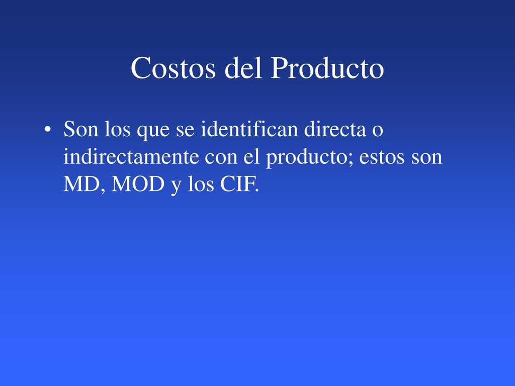 Costos del Producto Son los que se identifican directa o indirectamente con el producto; estos son MD, MOD y los CIF.
