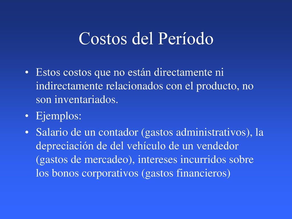 Costos del Período Estos costos que no están directamente ni indirectamente relacionados con el producto, no son inventariados.