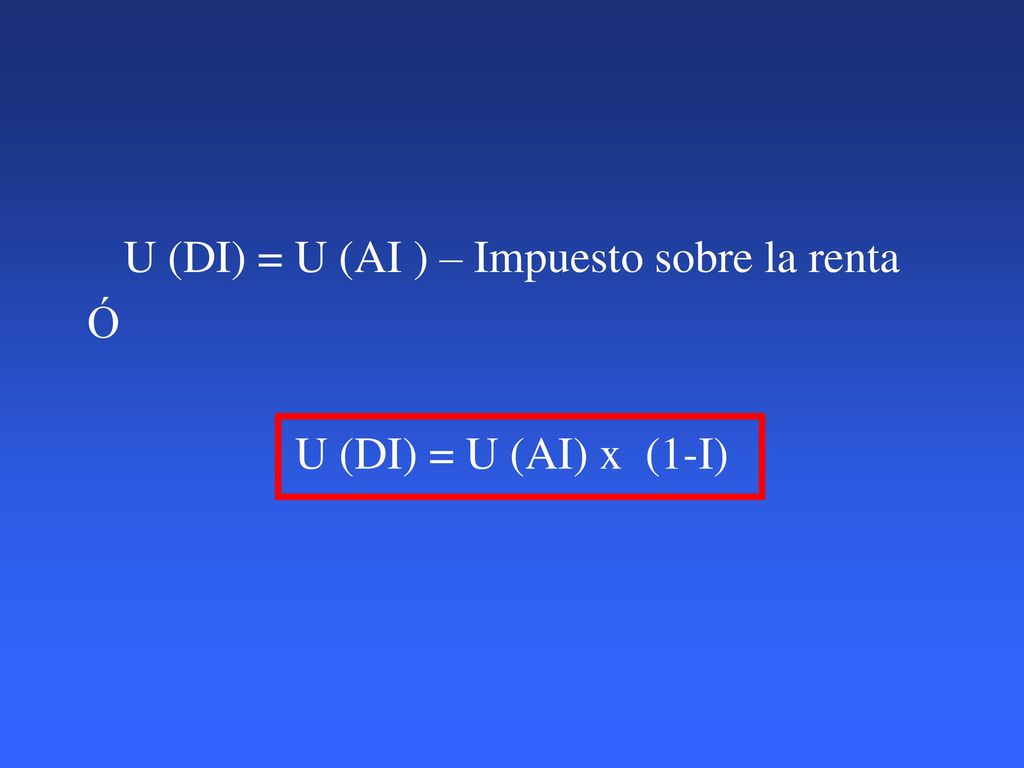 U (DI) = U (AI ) – Impuesto sobre la renta