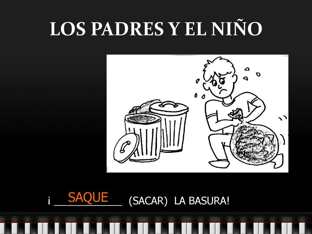 LOS PADRES Y EL NIÑO SAQUE ¡ ____________ (SACAR) LA BASURA!