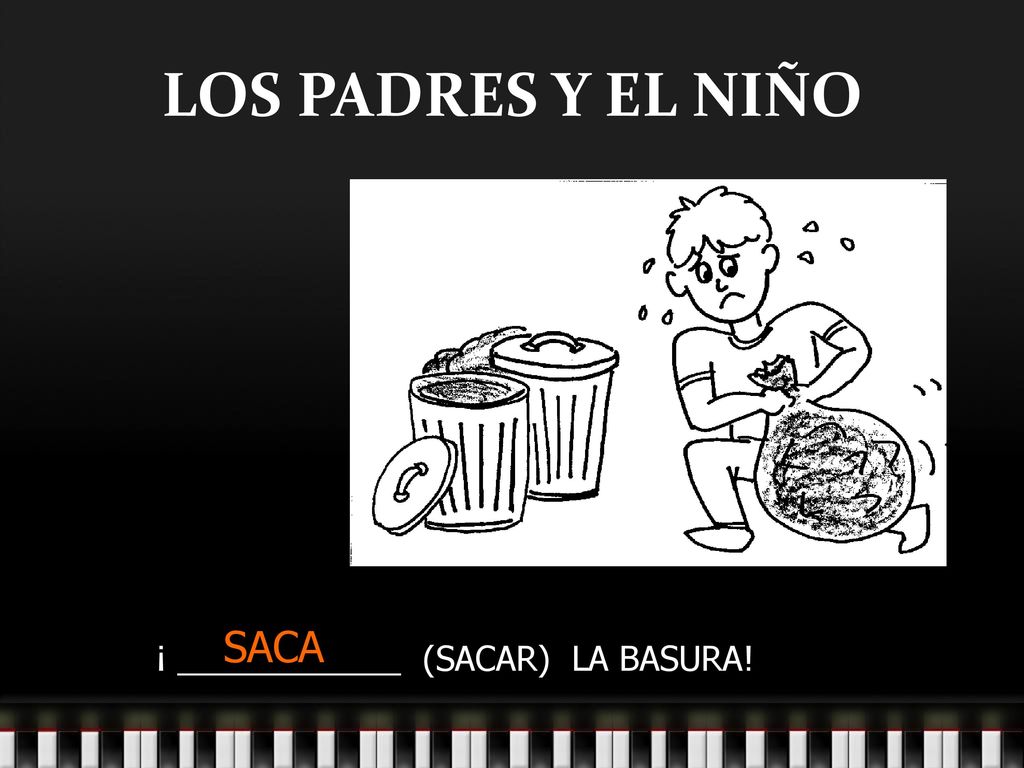 LOS PADRES Y EL NIÑO SACA ¡ ____________ (SACAR) LA BASURA!