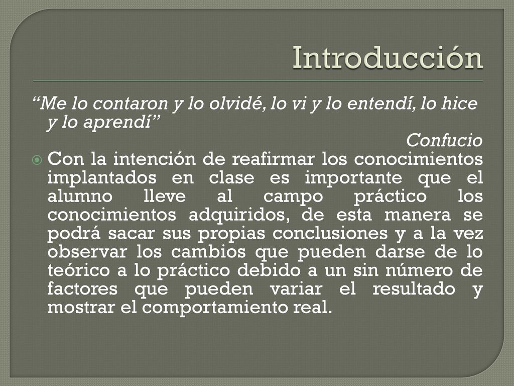 Introducción Me lo contaron y lo olvidé, lo vi y lo entendí, lo hice y lo aprendí Confucio.