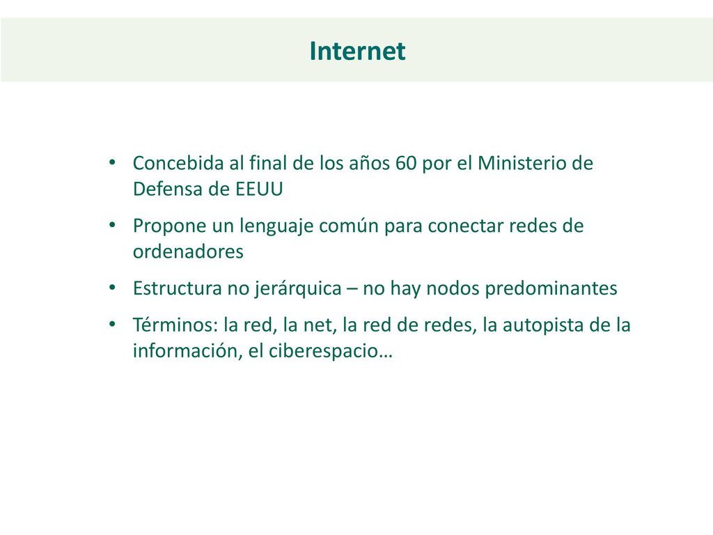 Internet Concebida al final de los años 60 por el Ministerio de Defensa de EEUU. Propone un lenguaje común para conectar redes de ordenadores.