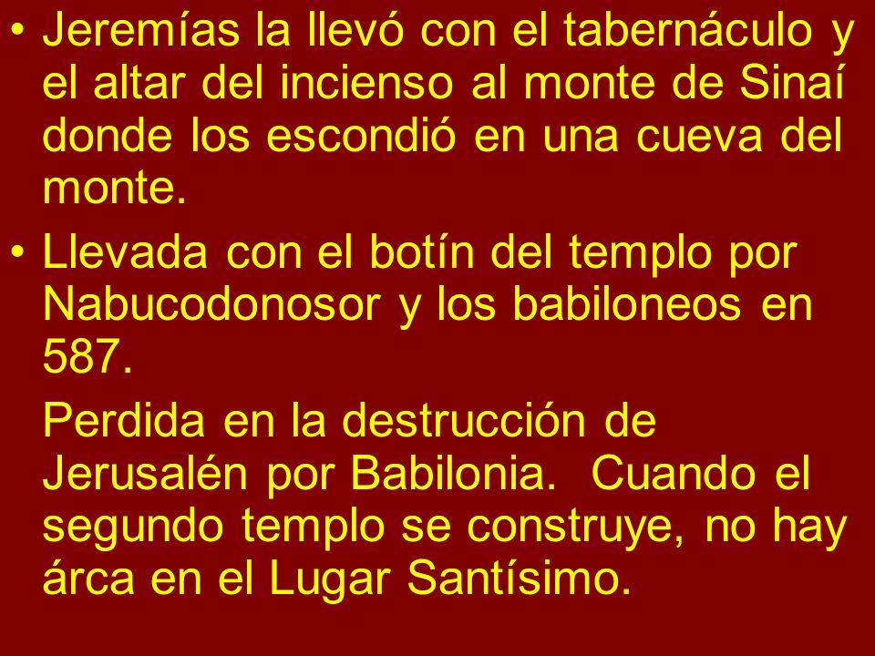 Jeremías la llevó con el tabernáculo y el altar del incienso al monte de Sinaí donde los escondió en una cueva del monte.