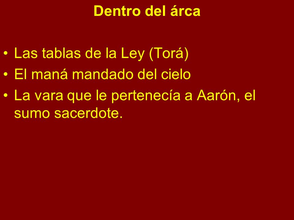 Dentro del árca Las tablas de la Ley (Torá) El maná mandado del cielo.