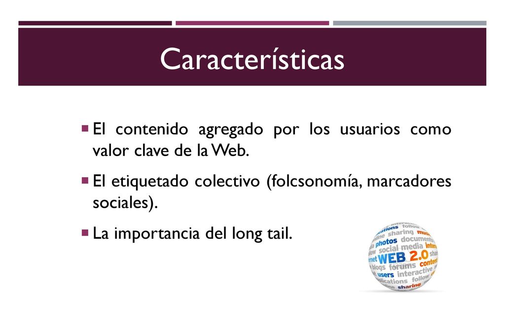 Características El contenido agregado por los usuarios como valor clave de la Web. El etiquetado colectivo (folcsonomía, marcadores sociales).