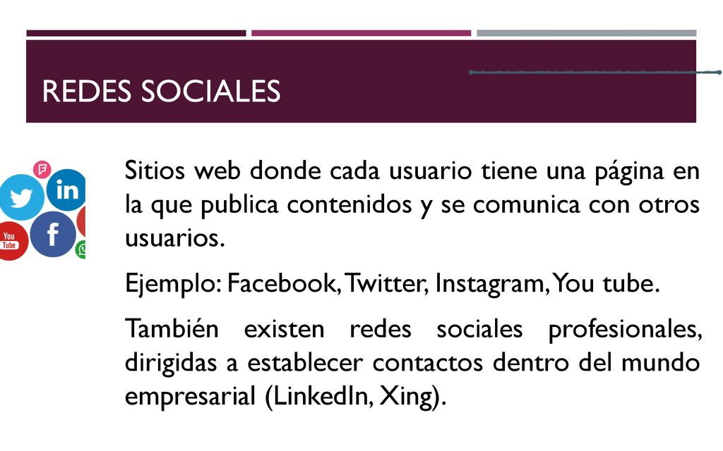 REDES SOCIALES Sitios web donde cada usuario tiene una página en la que publica contenidos y se comunica con otros usuarios.