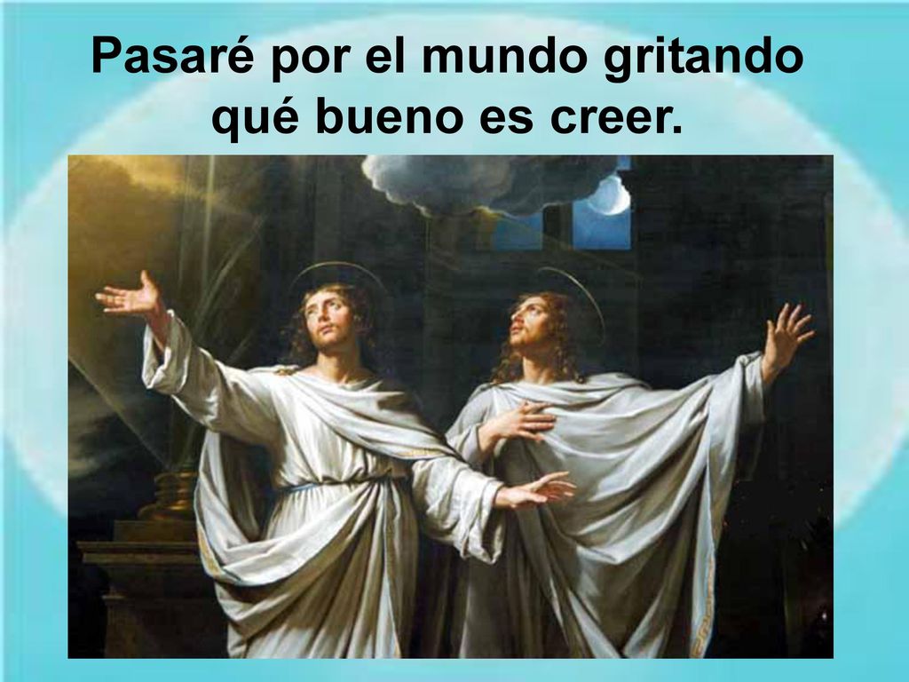 Pasaré por el mundo gritando qué bueno es creer.