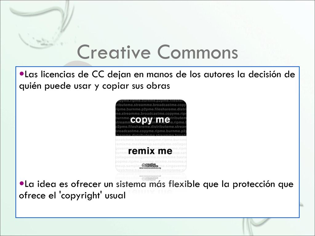 Creative Commons Las licencias de CC dejan en manos de los autores la decisión de quién puede usar y copiar sus obras.