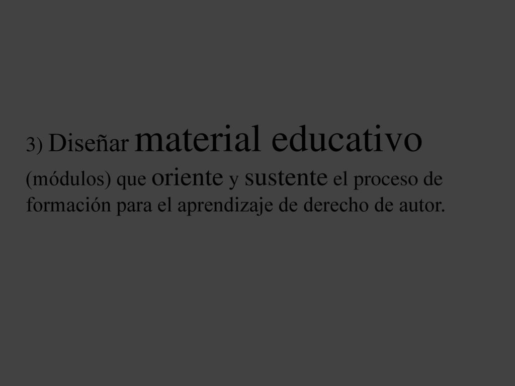 3) Diseñar material educativo (módulos) que oriente y sustente el proceso de formación para el aprendizaje de derecho de autor.