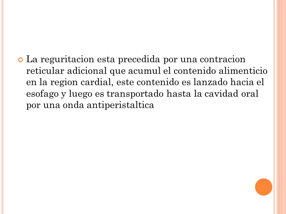 La reguritacion esta precedida por una contracion reticular adicional que acumul el contenido alimenticio en la region cardial, este contenido es lanzado hacia el esofago y luego es transportado hasta la cavidad oral por una onda antiperistaltica