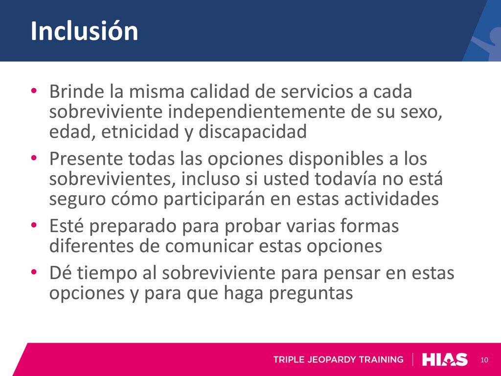 Inclusión Brinde la misma calidad de servicios a cada sobreviviente independientemente de su sexo, edad, etnicidad y discapacidad.