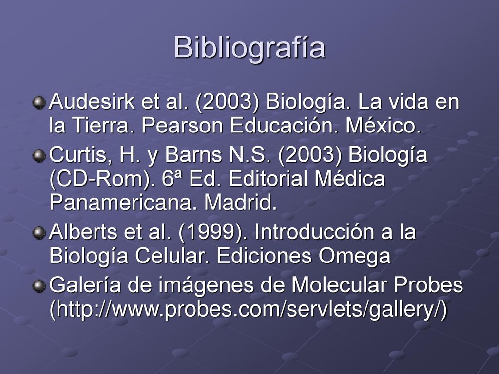 Bibliografía Audesirk et al. (2003) Biología. La vida en la Tierra. Pearson Educación. México.