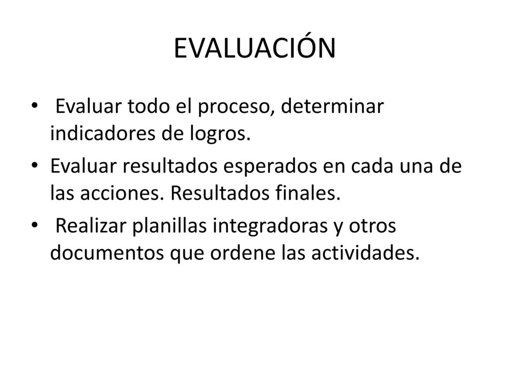 EVALUACIÓN Evaluar todo el proceso, determinar indicadores de logros.