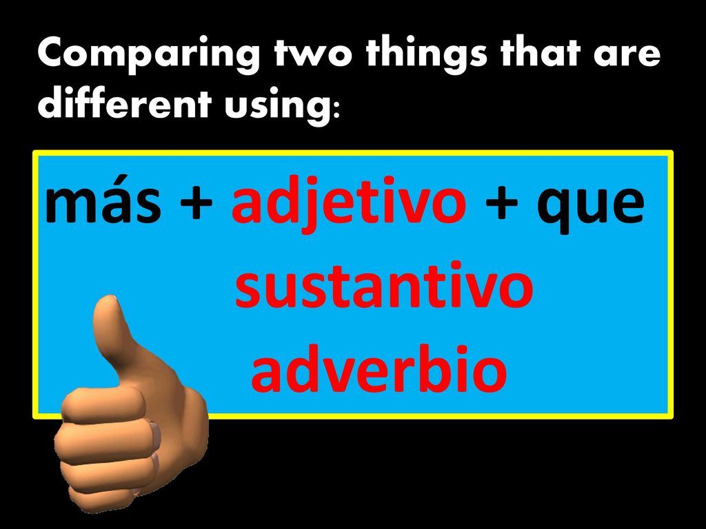 más + adjetivo + que sustantivo adverbio Comparing two things that are