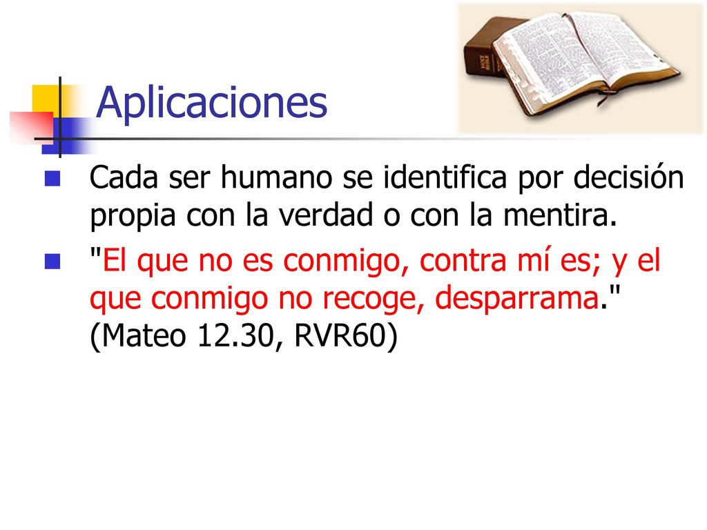 Aplicaciones Cada ser humano se identifica por decisión propia con la verdad o con la mentira.