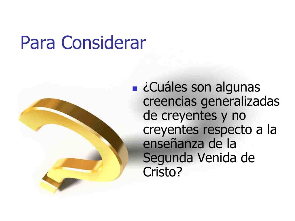 Para Considerar ¿Cuáles son algunas creencias generalizadas de creyentes y no creyentes respecto a la enseñanza de la Segunda Venida de Cristo