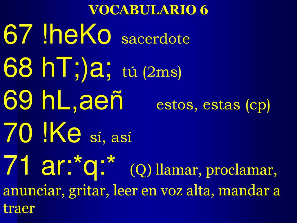 67 !heKo sacerdote 68 hT;)a; tú (2ms) 69 hL,aeñ estos, estas (cp)