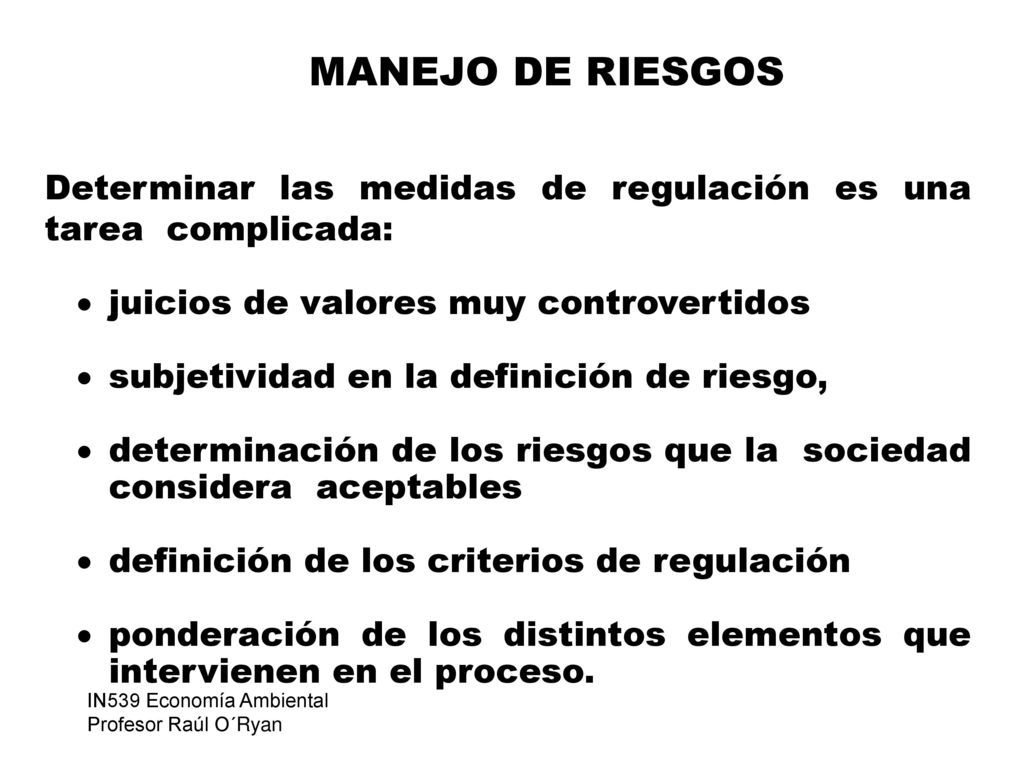 MANEJO DE RIESGOS Determinar las medidas de regulación es una tarea complicada: juicios de valores muy controvertidos.